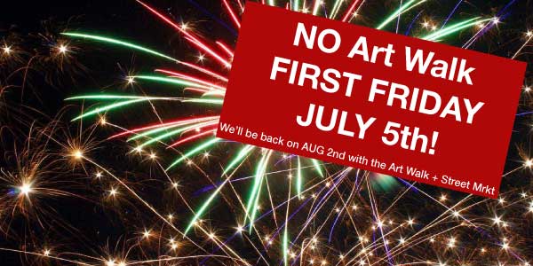 No Art Walk on FIRST FRIDAY July 5th